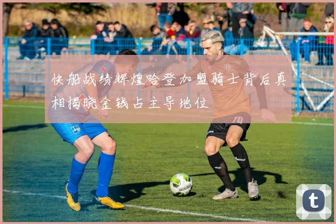 快船战绩辉煌哈登加盟骑士背后真相揭晓金钱占主导地位