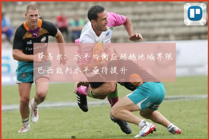 萨乌尔：水平均衡应超越地域界限巴西裁判水平亟待提升