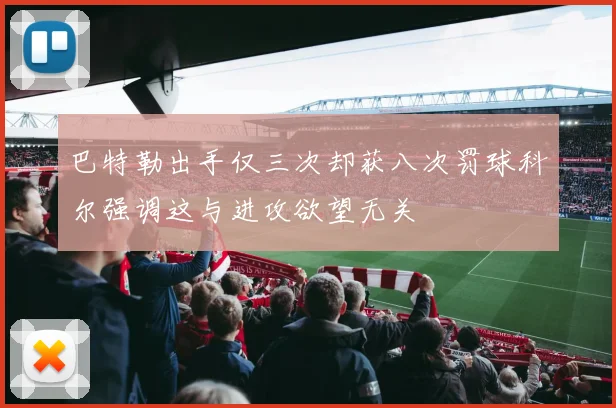 巴特勒出手仅三次却获八次罚球科尔强调这与进攻欲望无关